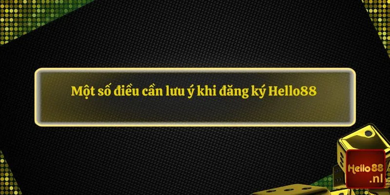 Một số điều cần lưu ý khi đăng ký Hello88 tại cổng game